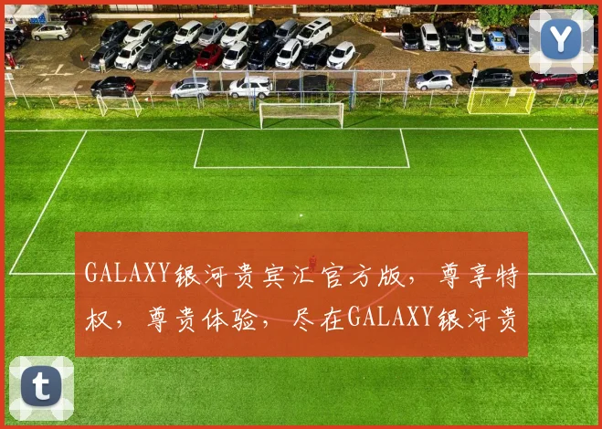 GALAXY银河贵宾汇官方版，尊享特权，尊贵体验，尽在GALAXY银河贵为，尊享非凡。